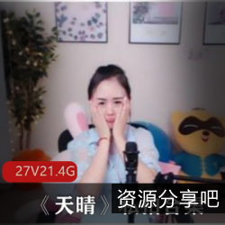 斗鱼性感主播天晴私拍27集合集，总21.4G视频